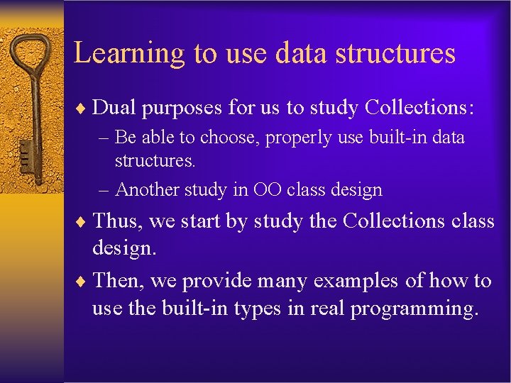 Learning to use data structures ¨ Dual purposes for us to study Collections: –