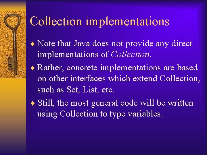 Collection implementations ¨ Note that Java does not provide any direct implementations of Collection.