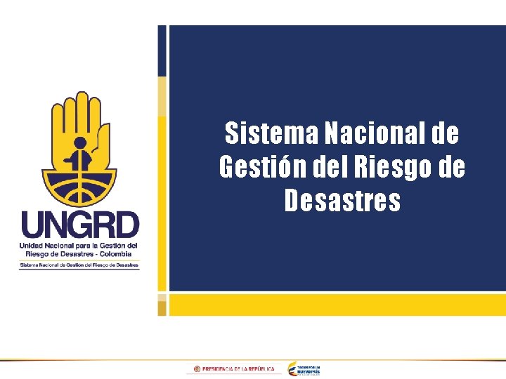 Sistema Nacional de Gestión del Riesgo de Desastres Sistema Nacional de Gestión del Riesgo de Desastres