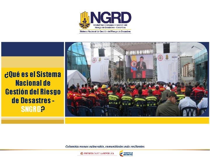 ¿Qué es el Sistema Nacional de Gestión del Riesgo de Desastres SNGRD? ¿Qué es el Sistema Nacional de Gestión del Riesgo de Desastres SNGRD?