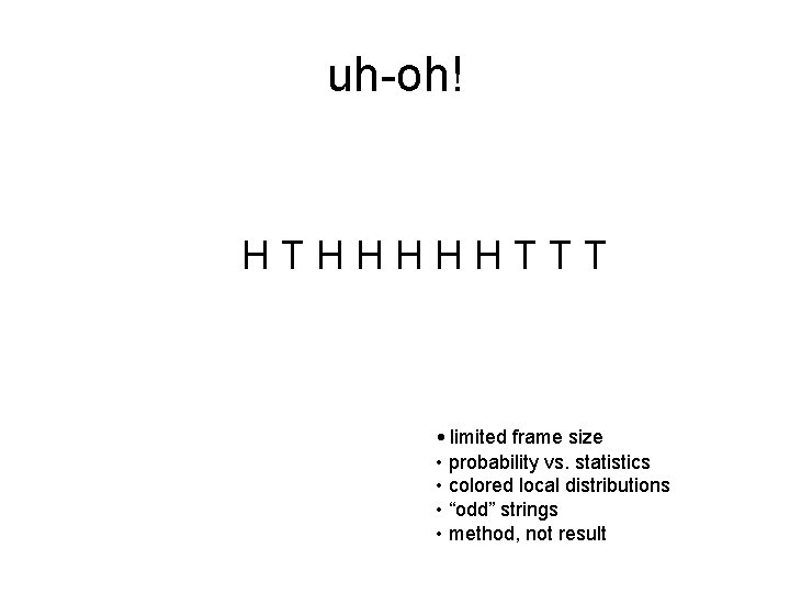 uh-oh! HTHHHHHTTT • limited frame size • probability vs. statistics • colored local distributions