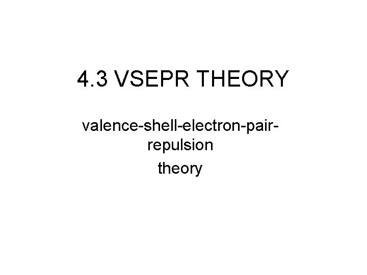 4. 3 VSEPR THEORY valence-shell-electron-pairrepulsion theory 