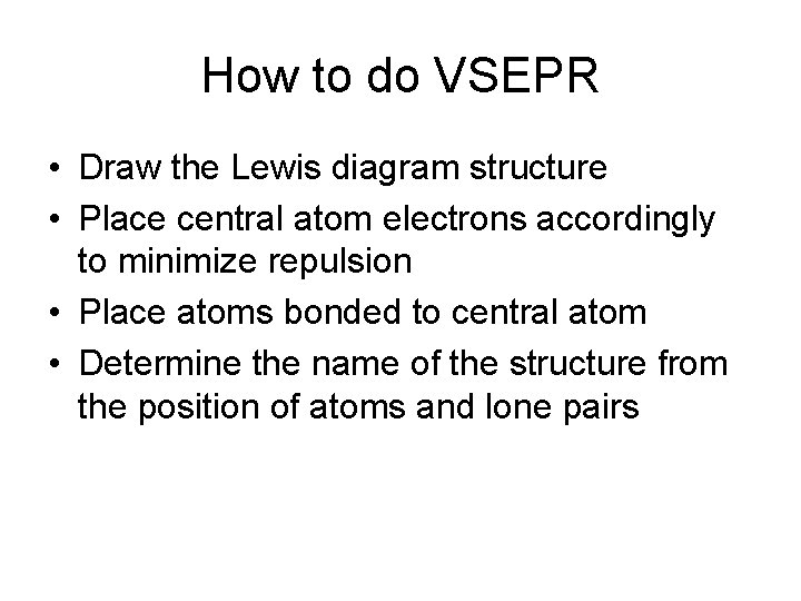 How to do VSEPR • Draw the Lewis diagram structure • Place central atom