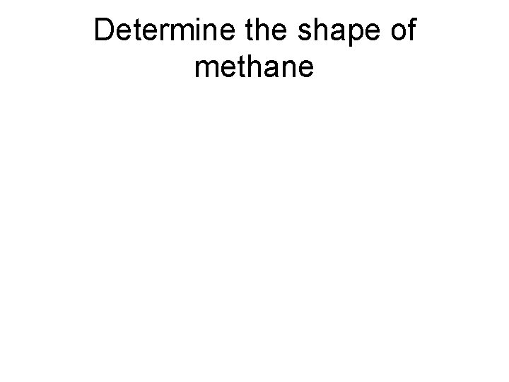Determine the shape of methane 