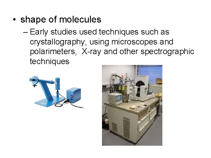  • shape of molecules – Early studies used techniques such as crystallography, using