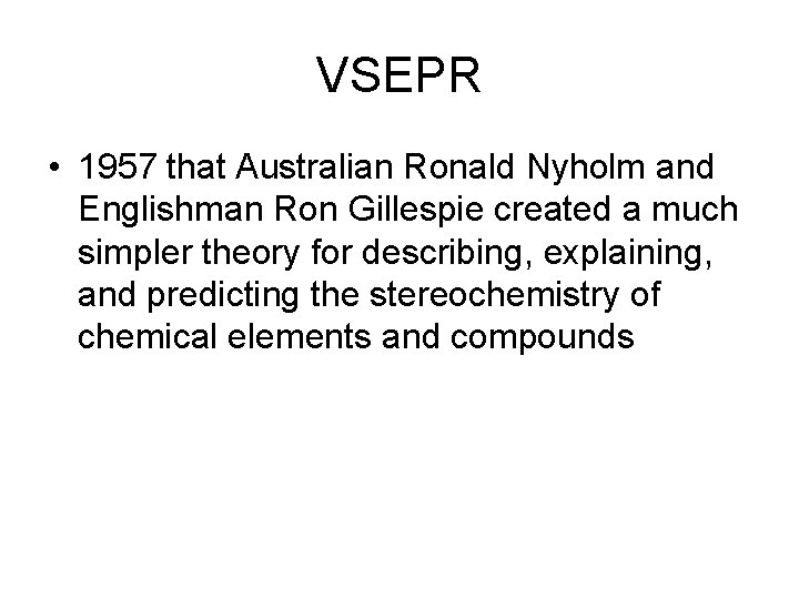 VSEPR • 1957 that Australian Ronald Nyholm and Englishman Ron Gillespie created a much