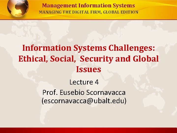 Management Information Systems MANAGING THE DIGITAL FIRM, GLOBAL EDITION Information Systems Challenges: Ethical, Social,