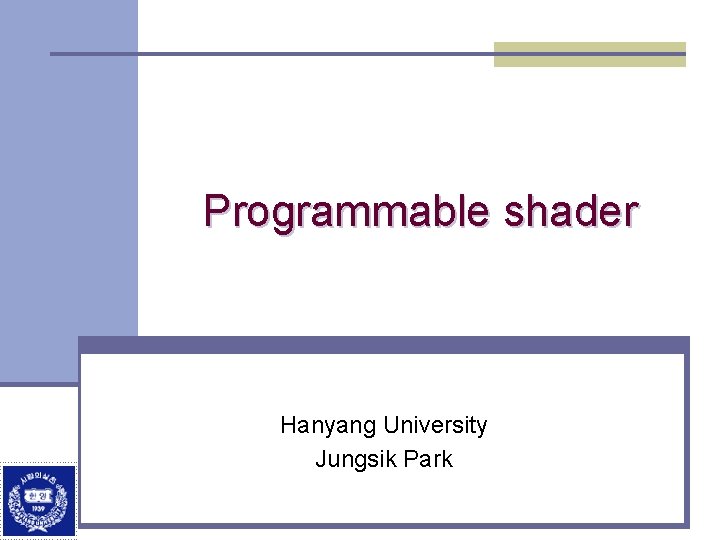 Programmable shader Hanyang University Jungsik Park 