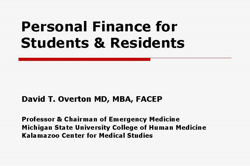 Personal Finance for Students & Residents David T. Overton MD, MBA, FACEP Professor &