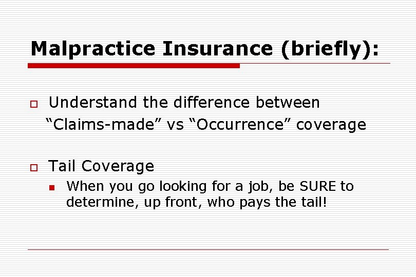 Malpractice Insurance (briefly): o o Understand the difference between “Claims-made” vs “Occurrence” coverage Tail