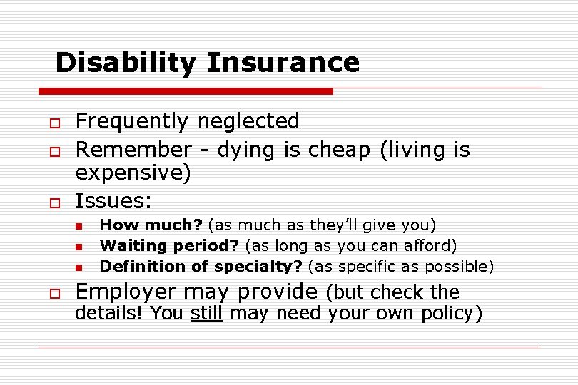 Disability Insurance o o o Frequently neglected Remember - dying is cheap (living is