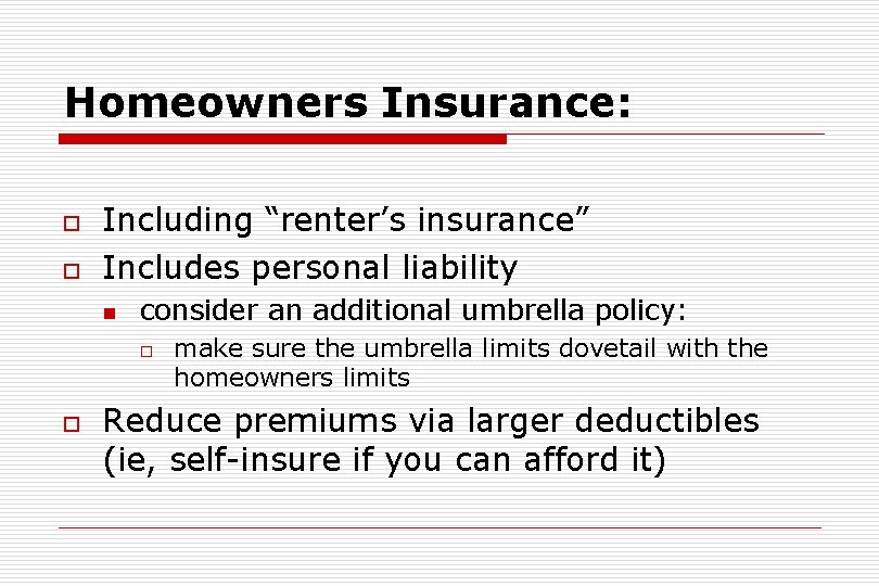 Homeowners Insurance: o o Including “renter’s insurance” Includes personal liability n consider an additional