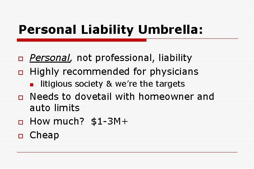 Personal Liability Umbrella: o o Personal, not professional, liability Highly recommended for physicians n