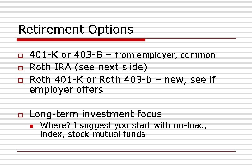 Retirement Options o o 401 -K or 403 -B – from employer, common Roth