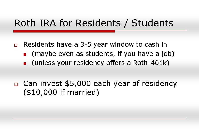 Roth IRA for Residents / Students o o Residents have a 3 -5 year