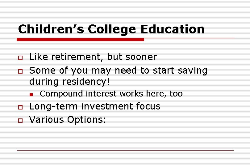 Children’s College Education o o Like retirement, but sooner Some of you may need