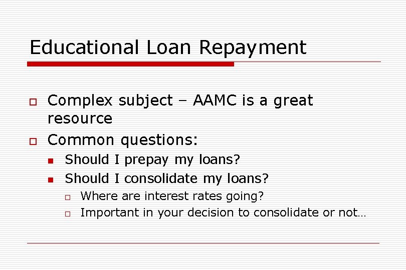 Educational Loan Repayment o o Complex subject – AAMC is a great resource Common