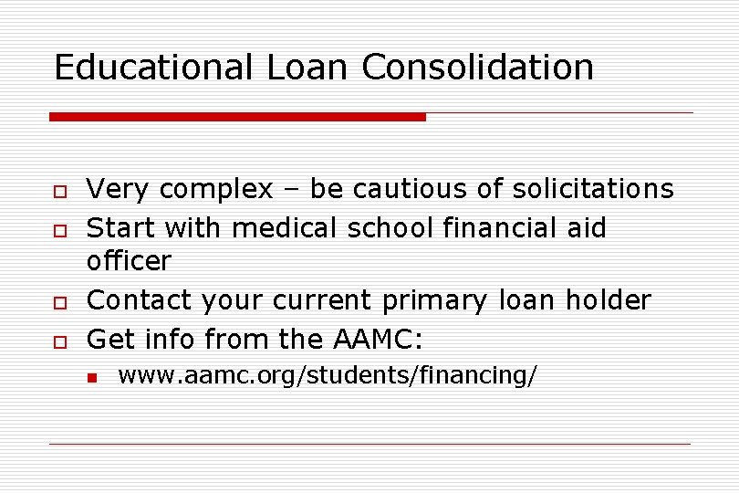 Educational Loan Consolidation o o Very complex – be cautious of solicitations Start with