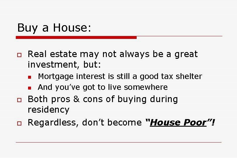 Buy a House: o Real estate may not always be a great investment, but: