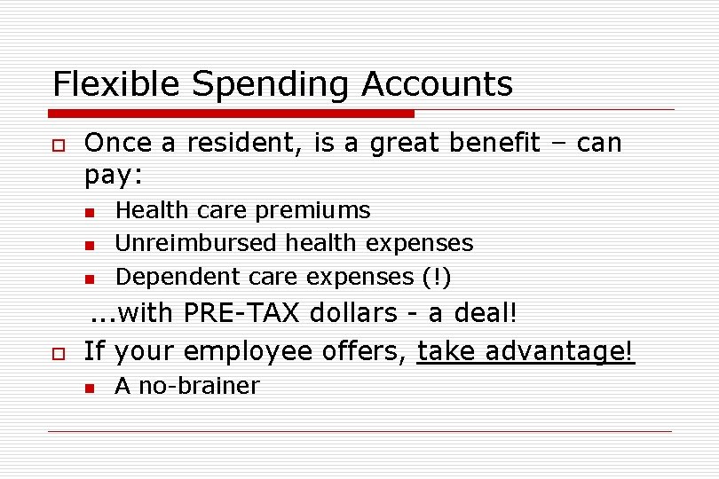 Flexible Spending Accounts o Once a resident, is a great benefit – can pay: