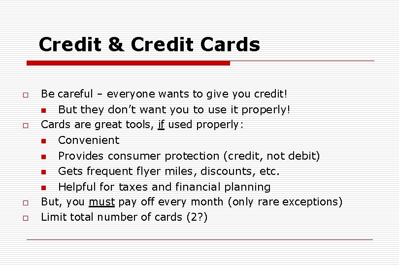 Credit & Credit Cards o o Be careful – everyone wants to give you