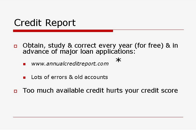 Credit Report o o Obtain, study & correct every year (for free) & in