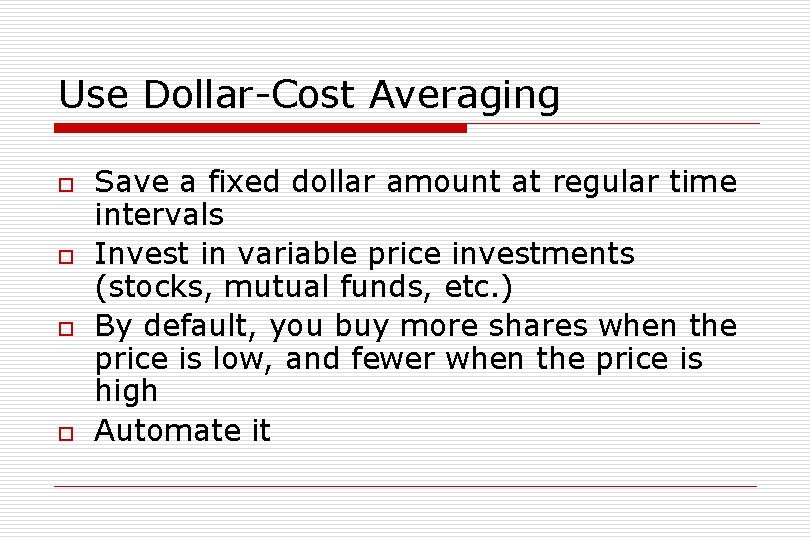 Use Dollar-Cost Averaging o o Save a fixed dollar amount at regular time intervals