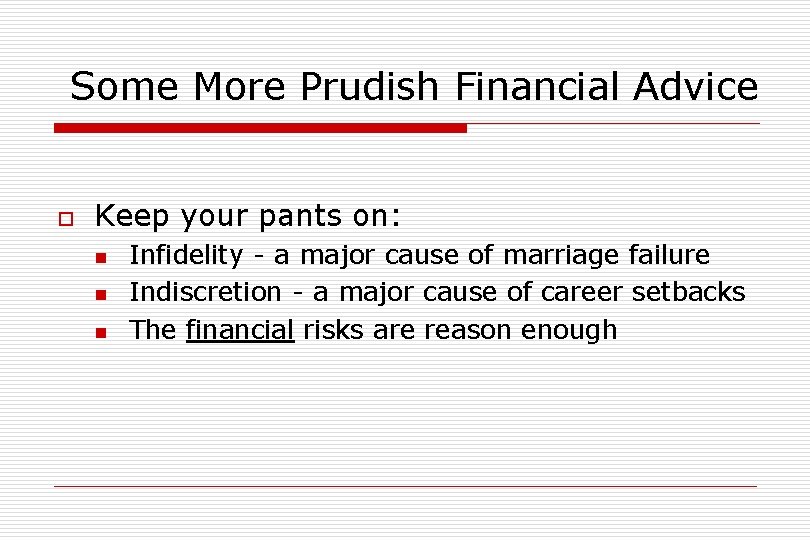 Some More Prudish Financial Advice o Keep your pants on: n n n Infidelity