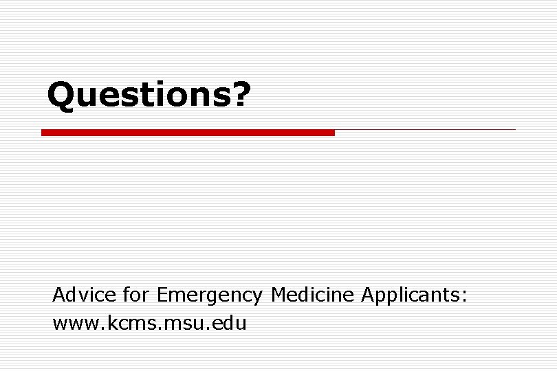 Questions? Advice for Emergency Medicine Applicants: www. kcms. msu. edu 