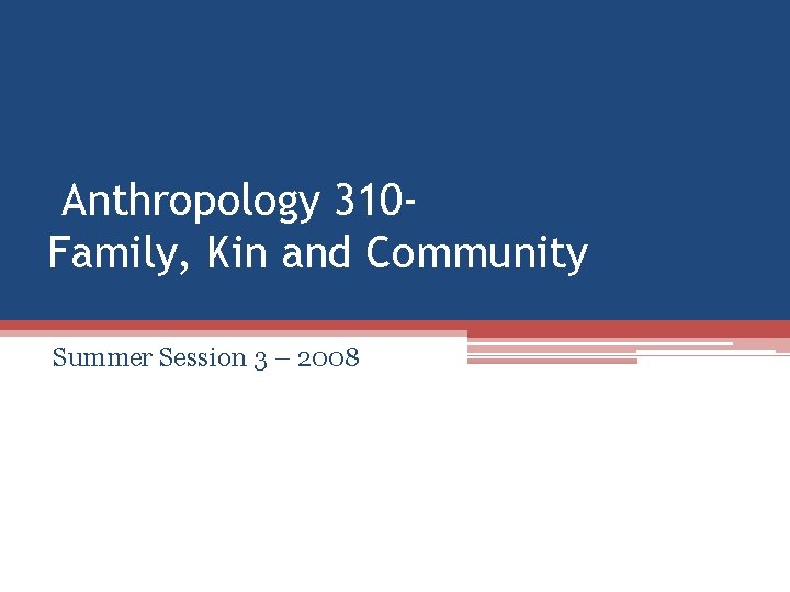 Anthropology 310 Family, Kin and Community Summer Session 3 – 2008 