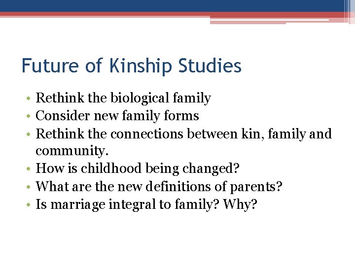 Future of Kinship Studies • Rethink the biological family • Consider new family forms