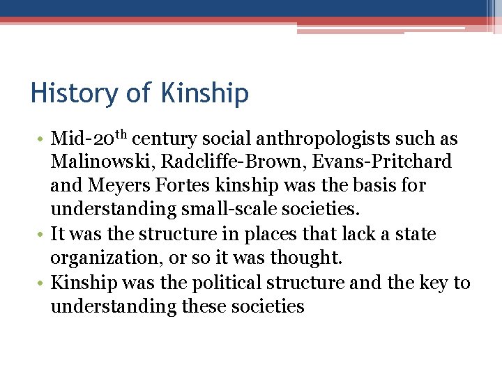 History of Kinship • Mid-20 th century social anthropologists such as Malinowski, Radcliffe-Brown, Evans-Pritchard