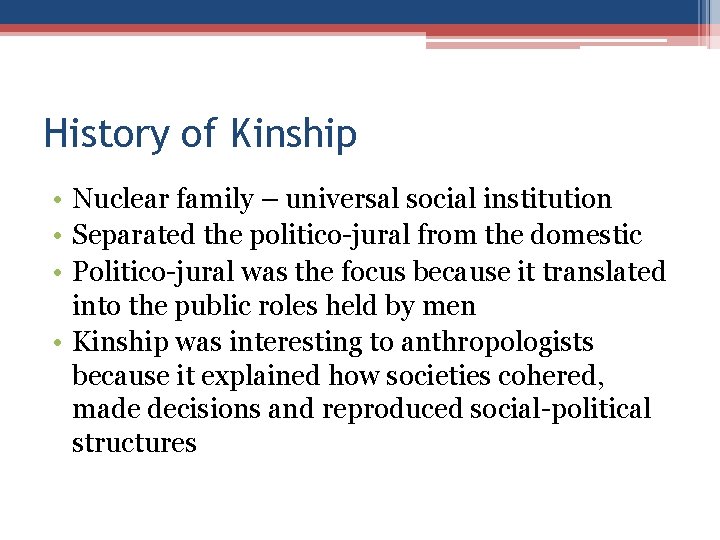 History of Kinship • Nuclear family – universal social institution • Separated the politico-jural