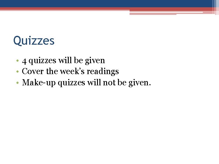 Quizzes • 4 quizzes will be given • Cover the week’s readings • Make-up