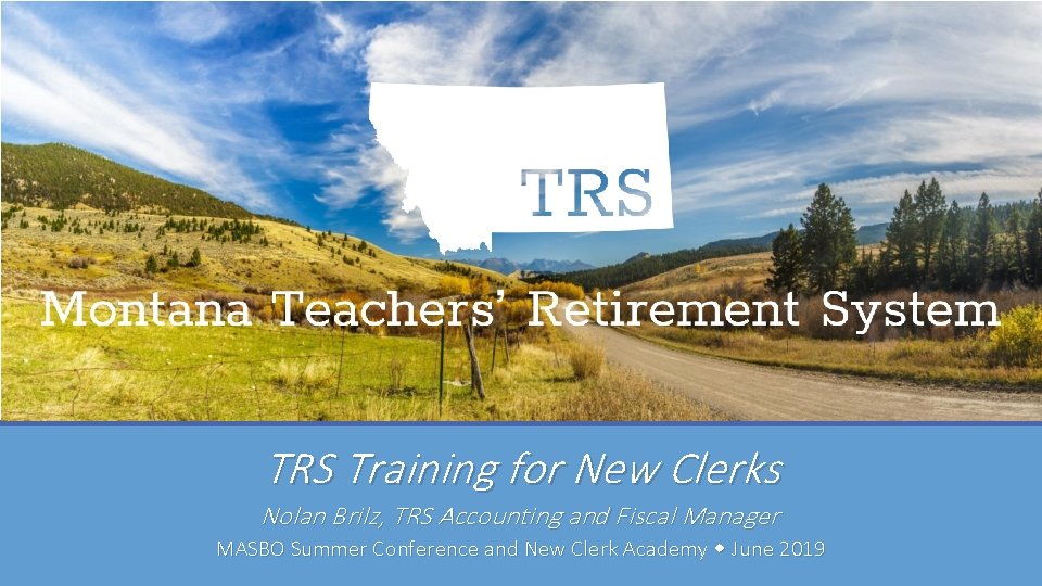 TRS Training for New Clerks Nolan Brilz, TRS Accounting and Fiscal Manager MASBO Summer