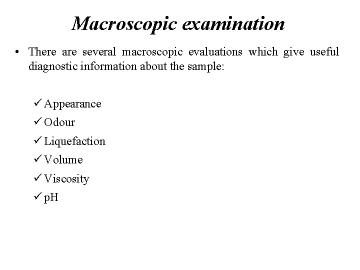 Macroscopic examination • There are several macroscopic evaluations which give useful diagnostic information about