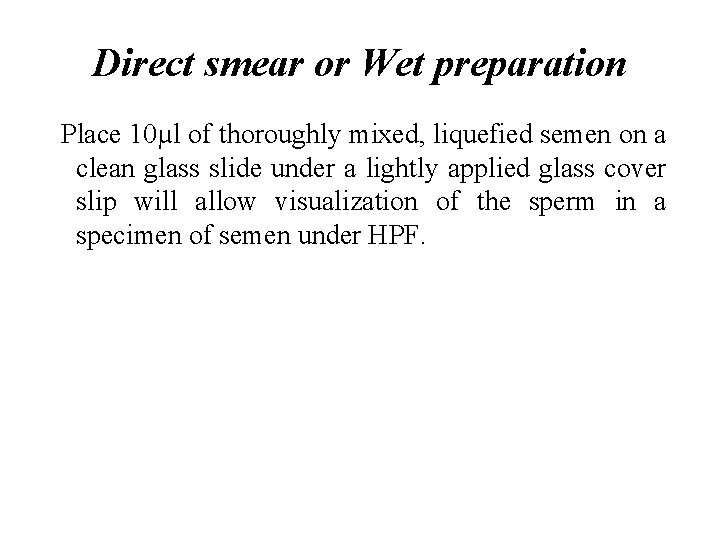 Direct smear or Wet preparation Place 10µl of thoroughly mixed, liquefied semen on a