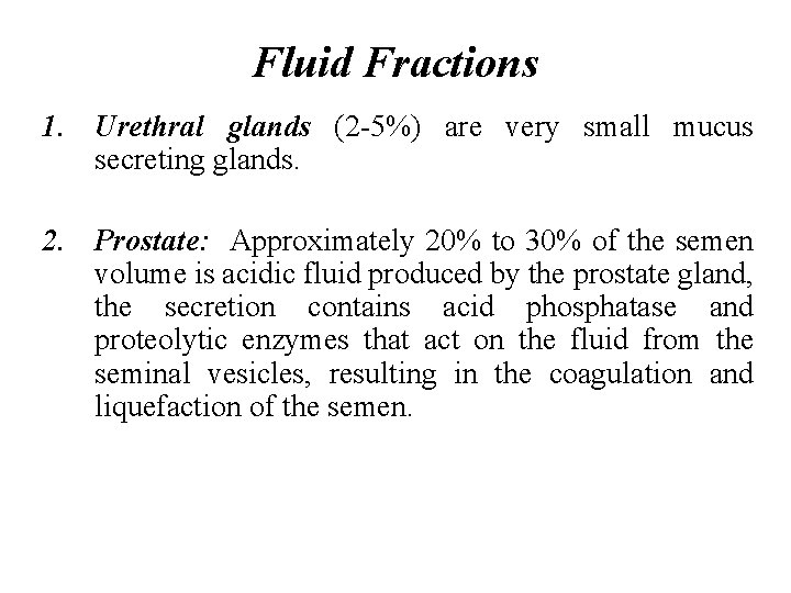 Fluid Fractions 1. Urethral glands (2 -5%) are very small mucus secreting glands. 2.