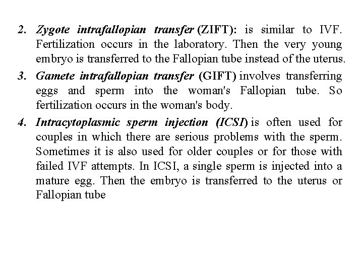 2. Zygote intrafallopian transfer (ZIFT): is similar to IVF. Fertilization occurs in the laboratory.