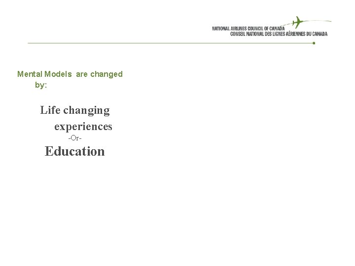  Mental Models are changed by: Life changing experiences -Or- Education 