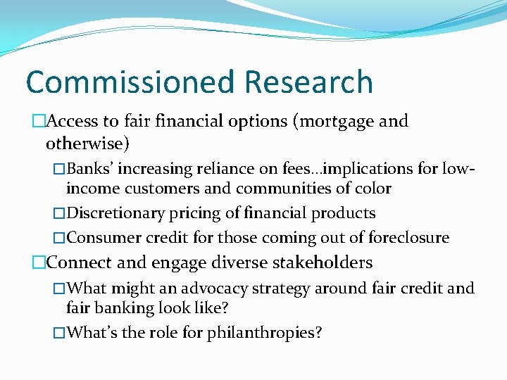 Commissioned Research �Access to fair financial options (mortgage and otherwise) �Banks’ increasing reliance on