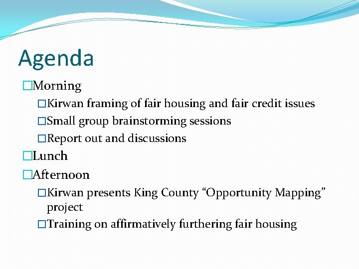 Agenda �Morning �Kirwan framing of fair housing and fair credit issues �Small group brainstorming