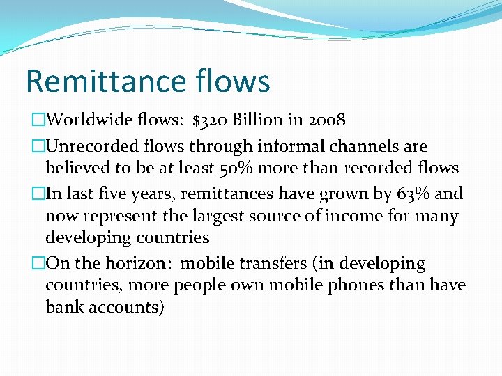 Remittance flows �Worldwide flows: $320 Billion in 2008 �Unrecorded flows through informal channels are