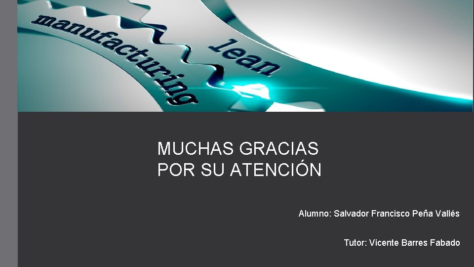 MUCHAS GRACIAS POR SU ATENCIÓN Alumno: Salvador Francisco Peña Vallés Tutor: Vicente Barres Fabado