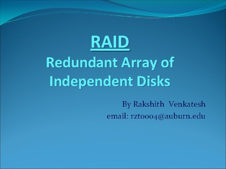 RAID Redundant Array of Independent Disks By Rakshith Venkatesh email: rzt 0004@auburn. edu 