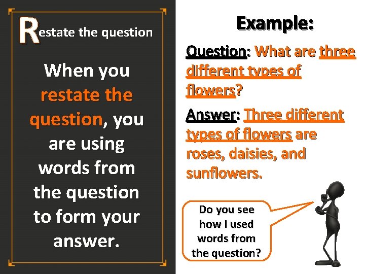 R estate the question When you restate the question, you are using words from