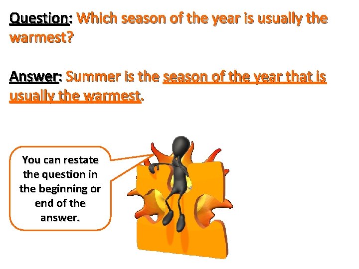 Question: Which season of the year is usually the warmest? Answer: Summer is the