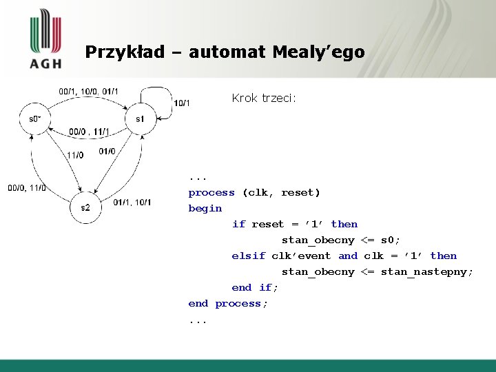 Przykład – automat Mealy’ego , Krok trzeci: . . . process (clk, reset) begin