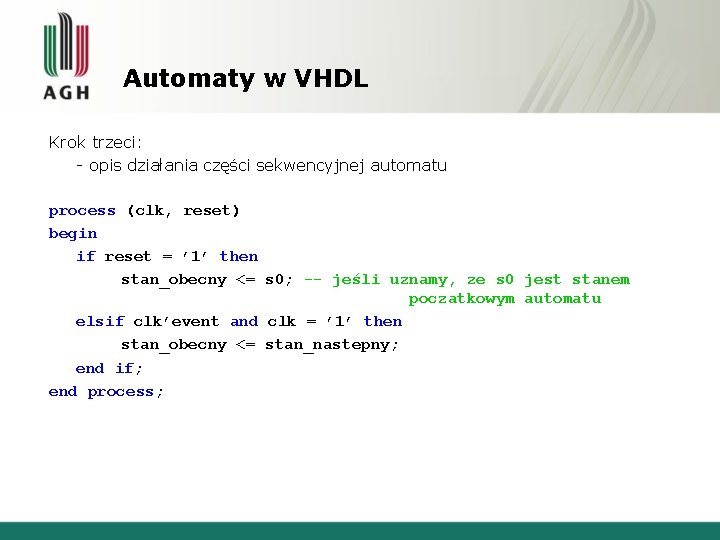 Automaty w VHDL Krok trzeci: - opis działania części sekwencyjnej automatu process (clk, reset)