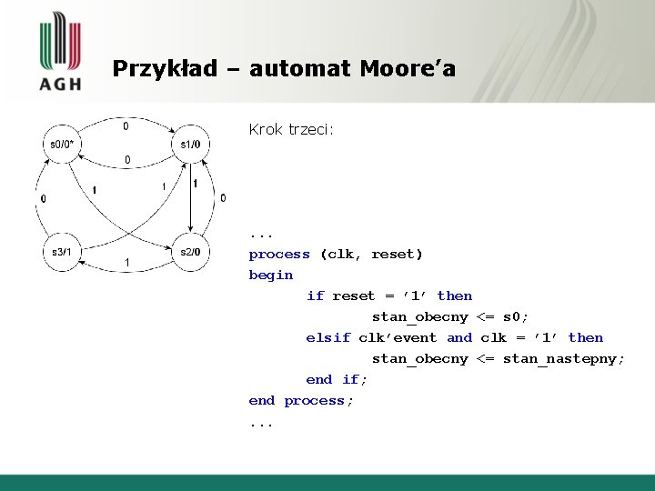 Przykład – automat Moore’a Krok trzeci: . . . process (clk, reset) begin if